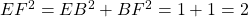 EF^2 = EB^2 + BF^2 = 1 + 1 = 2