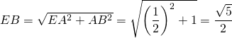 EB = \sqrt{EA^2 + AB^2} = \sqrt{ \left ( \dfrac{1}{2} \right )^2 + 1} = \dfrac{\sqrt{5}}{2}