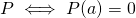 P \iff P(a)=0
