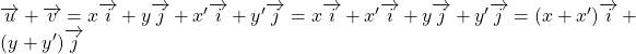 \[ $\overrightarrow{u} +  \overrightarrow{v} = x \overrightarrow{i} + y \overrightarrow{j} + x' \overrightarrow{i} + y' \overrightarrow{j} = x \overrightarrow{i} + x' \overrightarrow{i} + y \overrightarrow{j} + y' \overrightarrow{j} = (x + x') \overrightarrow{i} + (y + y')\overrightarrow{j} \]