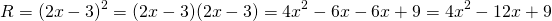 \[ R = (2x - 3)^2 = (2x - 3)(2x - 3) = 4x^2 - 6x - 6x + 9 = 4x^2 - 12x + 9 \]