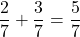 \dfrac{2}{7} + \dfrac{3}{7} = \dfrac{5}{7}