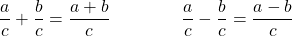 \[ \dfrac{a}{c} + \dfrac{b}{c} = \dfrac{a+b}{c} \qquad \qquad \dfrac{a}{c} - \dfrac{b}{c} = \dfrac{a-b}{c} \]