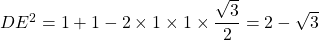 DE^2 = 1 + 1 - 2 \times 1 \times 1 \times \dfrac{\sqrt{3}}{2} = 2 - \sqrt{3}