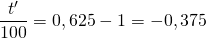 \dfrac{t'}{100} = 0,625 - 1 = -0,375