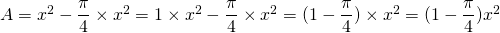 A = x^2 - \dfrac{\pi}{4} \times x^2 = 1 \times x^2 - \dfrac{\pi}{4} \times x^2 = (1 - \dfrac{\pi}{4}) \times x^2 = (1 - \dfrac{\pi}{4}) x^2