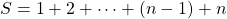 S = 1 + 2 + \cdots + (n-1) + n