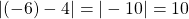 \vert (-6)-4 \vert = \vert -10 \vert = 10