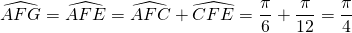 \widehat{AFG} = \widehat{AFE} = \widehat{AFC} + \widehat{CFE} = \dfrac{\pi}{6} + \dfrac{\pi}{12} = \dfrac{\pi}{4}