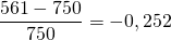 \dfrac{561 - 750}{750} = -0,252