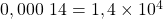 0,000 \ 14 =1,4 \times 10^{−4}