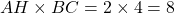 AH \times BC = 2 \times 4 = 8