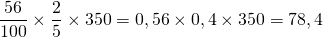 \dfrac{56}{100} \times \dfrac{2}{5} \times 350 = 0,56 \times 0,4 \times 350= 78,4