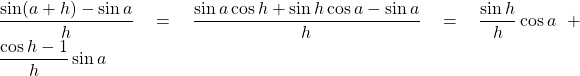 \dfrac{\sin (a+h) - \sin a}{h} = \dfrac{ \sin a \cos h + \sin h \cos a - \sin a}{h} = \dfrac{\sin h}{h} \cos a + \dfrac{\cos h - 1}{h} \sin a