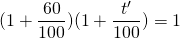 (1 + \dfrac{60}{100})(1 + \dfrac{t'}{100}) = 1