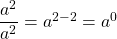 \dfrac{a^2}{a^2} = a^{2-2}=a^0