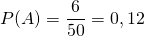 P(A) = \dfrac{6}{50} = 0,12