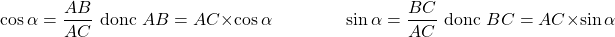 \[ \cos \alpha = \dfrac{AB}{AC} \text{ donc } AB = AC \times \cos \alpha \qquad \qquad \sin \alpha = \dfrac{BC}{AC} \text{ donc } BC = AC \times \sin \alpha \]