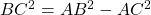 BC^2 = AB^2 - AC^2