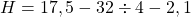 H = 17,5 - 32 \div 4 - 2,1