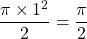 \dfrac{\pi \times 1^2}{2} = \dfrac{\pi}{2}