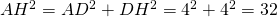 Rendered by QuickLaTeX.com AH^2 = AD^2 + DH^2 = 4^2 + 4^2 = 32