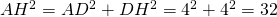 AH^2 = AD^2 + DH^2 = 4^2 + 4^2 = 32