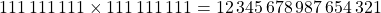 111 \, 111 \, 111 \times 111 \, 111 \, 111 = 12 \, 345 \, 678 \, 987 \, 654 \, 321