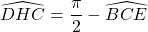 \widehat{DHC} = \dfrac{\pi}{2} - \widehat{BCE}