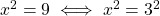 x^2 = 9 \iff x^2 = 3^2