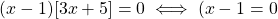 (x - 1)[3x + 5] = 0 \iff (x - 1 = 0