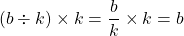 (b \div k) \times k = \dfrac{b}{k} \times k = b