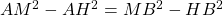 AM^2 - AH^2 = MB^2 - HB^2