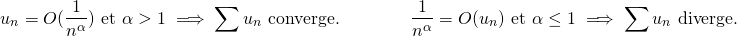 \[ u_n = O(\dfrac{1}{n^\alpha}) \text{ et } \alpha > 1 \implies \sum u_n \text{ converge.} \qquad \qquad \dfrac{1}{n^\alpha} = O(u_n) \text{ et } \alpha \le 1 \implies \sum u_n \text{ diverge.} \]