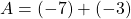 A = (-7) +(-3)