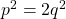 p^2 = 2q^2