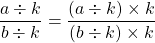 \dfrac{a \div k}{b \div k} = \dfrac{(a \div k) \times k}{(b \div k) \times k}