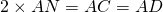 2 \times AN = AC = AD