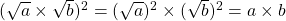 (\sqrt{a} \times \sqrt{b})^2 = (\sqrt{a})^2 \times (\sqrt{b})^2 = a \times b