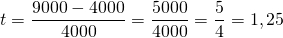 t = \dfrac{9000 - 4000}{4000} = \dfrac{5000}{4000} = \dfrac{5}{4} = 1,25