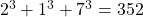 2^3 + 1^3 + 7^3 = 352