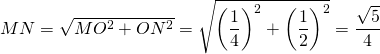 MN = \sqrt{MO^2 + ON^2} = \sqrt{ \left( \dfrac{1}{4} \right)^2 + \left( \dfrac{1}{2} \right)^2} = \dfrac{\sqrt{5}}{4}