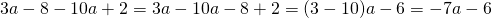 3a - 8 - 10a + 2 = 3a - 10a - 8 + 2 = (3 - 10)a - 6 = -7a - 6