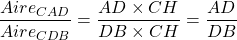 \dfrac{Aire_{CAD}}{Aire_{CDB}} = \dfrac{AD \times CH}{DB \times CH} = \dfrac{AD}{DB}