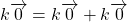 k \overrightarrow{0} = k \overrightarrow{0} + k \overrightarrow{0}