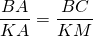 \dfrac{BA}{KA} = \dfrac{BC}{KM}