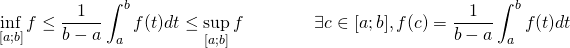 \[ \inf_{[a;b]} f \le \dfrac{1}{b - a} \int_a^b f(t)dt \le \sup_{[a;b]} f \qquad \qquad \exists c \in [a;b] , f(c) = \dfrac{1}{b - a} \int_a^b f(t)dt \]