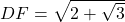 DF = \sqrt{2 + \sqrt{3}}