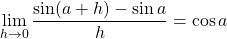 \lim \limits_{h \to 0} \dfrac{\sin (a+h) - \sin a}{h}= \cos a