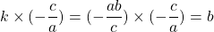 k \times (- \dfrac{c}{a}) = (-\dfrac{ab}{c}) \times (- \dfrac{c}{a}) = b